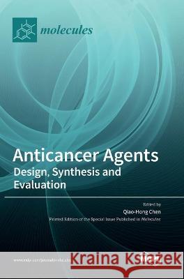 Anticancer Agents: Design, Synthesis and Evaluation Qiao-Hong Chen 9783036501406