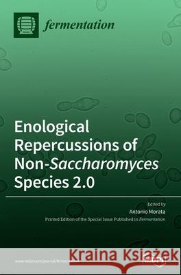 Enological Repercussions of Non-Saccharomyces Species 2.0 Antonio Morata 9783036501505 Mdpi AG