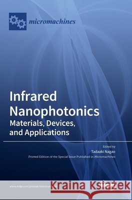 Infrared Nanophotonics: Materials, Devices, and Applications Tadaaki Nagao 9783036501741 Mdpi AG
