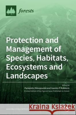 Protection and Management of Species, Habitats, Ecosystems and Landscapes Panayotis Dimopoulos Ioannis P. Kokkoris 9783036501765