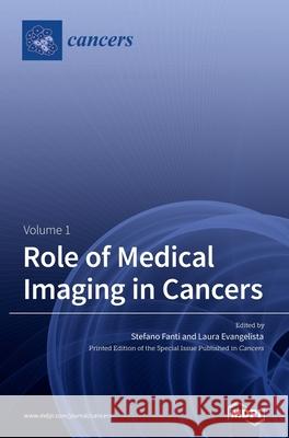 Role of Medical Imaging in Cancers: Volume 1 Stefano Fanti Laura Evangelista 9783036501802 Mdpi AG