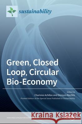 Green, Closed Loop, Circular Bio-Economy Charisios Achillas Dionysis Bochtis 9783036502106