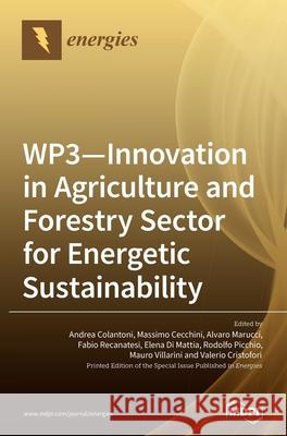 WP3 - Innovation in Agriculture and Forestry Sector for Energetic Sustainability Andrea Colantoni Massimo Cecchini Alvaro Marucci 9783036502267 Mdpi AG