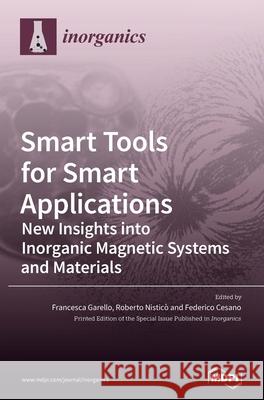 Smart Tools for Smart Applications: New Insights into Inorganic Magnetic Systems and Materials Francesca Garello Roberto Nistico Federico Cesano 9783036502342 Mdpi AG