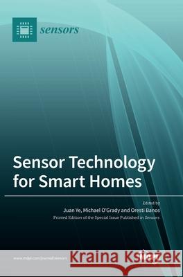 Sensor Technology for Smart Homes Juan Ye Michael O'Grady Oresti Banos 9783036502489 Mdpi AG