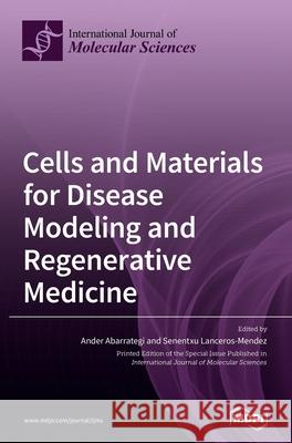 Cells and Materials for Disease Modeling and Regenerative Medicine Ander Abarrategi Senentxu Lanceros-Mendez 9783036502625