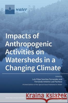 Impacts of Anthropogenic Activities on Watersheds in a Changing Climate Lu Fernandes Fernando Ant 9783036502663