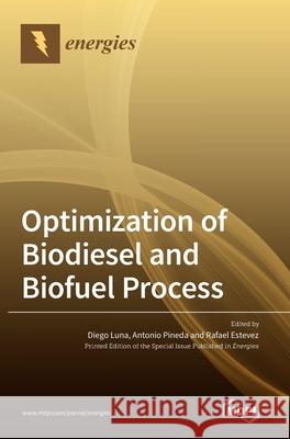 Optimization of Biodiesel and Biofuel Process Diego Luna Antonio Pineda Rafael Estevez 9783036502786