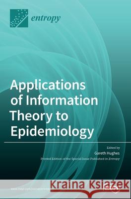 Applications of Information Theory to Epidemiology Gareth Hughes 9783036503165 Mdpi AG