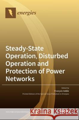 Steady-State Operation, Disturbed Operation and Protection of Power Networks Vall 9783036503202 Mdpi AG
