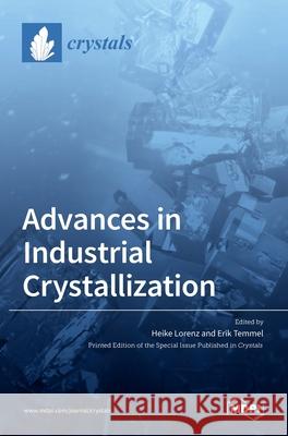 Advances in Industrial Crystallization Heike Lorenz Erik Temmel 9783036503301