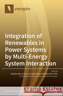 Integration of Renewables in Power Systems by Multi-Energy System Interaction Birgitte Bak-Jensen Jayakrishnan Radhakrishna Pillai 9783036503424 Mdpi AG
