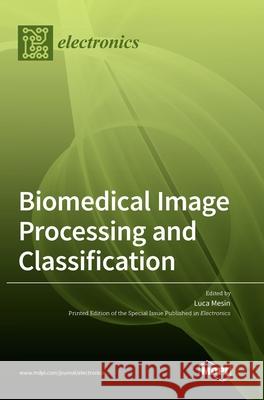 Biomedical Image Processing and Classification Luca Mesin 9783036503462