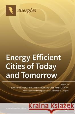 Energy Efficient Cities of Today and Tomorrow Jukka Heinonen Sanna Ala-Mantila Ortzi Akizu-Gardoki 9783036503622 Mdpi AG