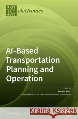 AI-Based Transportation Planning and Operation Keemin Sohn 9783036503646