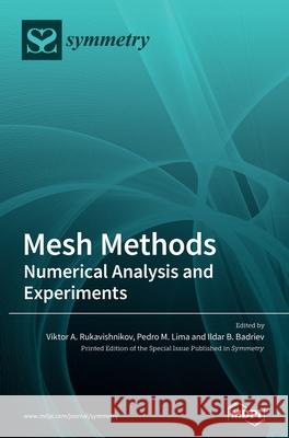 Mesh Methods: Numerical Analysis and Experiments Viktor A. Rukavishnikov Pedro M. Lima Ildar B. Badriev 9783036503769