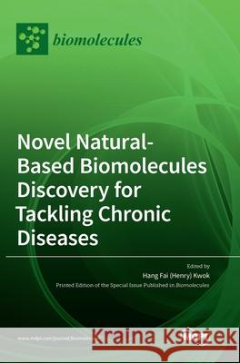 Novel Natural-based Biomolecules Discovery for Tackling Chronic Diseases Hang Fai (Henry) Kwok 9783036503868