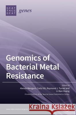 Genomics of Bacterial Metal Resistance Alessio Mengoni Carlo Viti Raymond Turner 9783036503905 Mdpi AG