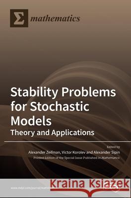 Stability Problems for Stochastic Models: Theory and Applications Alexander Zeifman Victor Korolev Alexander Sipin 9783036504520