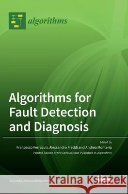 Algorithms for Fault Detection and Diagnosis Francesco Ferracuti Alessandro Freddi Andrea Monteri 9783036504629 Mdpi AG