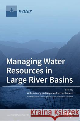 Managing Water Resources in Large River Basins William Young Nagaraja Rao Harshadeep 9783036504667 Mdpi AG