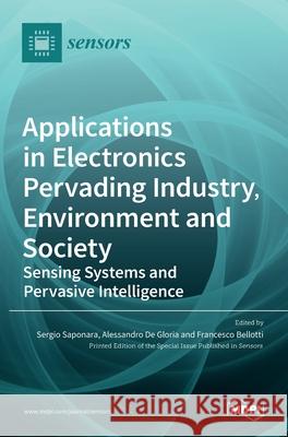 Applications in Electronics Pervading Industry, Environment and Society: Sensing Systems and Pervasive Intelligence Sergio Saponara Alessandro D Francesco Bellotti 9783036504780 Mdpi AG
