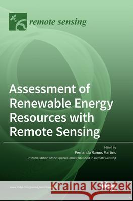 Assessment of Renewable Energy Resources with Remote Sensing Fernando Ramos Martins 9783036504803 Mdpi AG