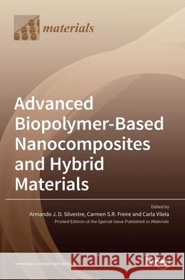 Advanced Biopolymer-Based Nanocomposites and Hybrid Materials Armando J. D. Silvestre Carmen S. R. Freire Carla Vilela 9783036505107 Mdpi AG