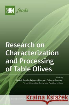 Research on Characterization and Processing of Table Olives Beatriz Gandul-Rojas Lourdes Gallardo-Guerrero 9783036505145 Mdpi AG