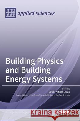 Building Physics and Building Energy Systems Davide Astiaso Garcia 9783036505183 Mdpi AG