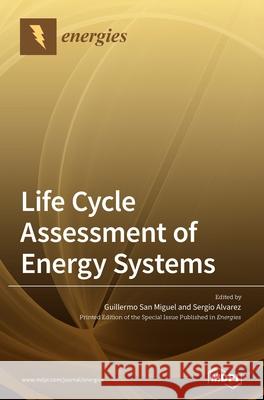 Life Cycle Assessment of Energy Systems Guillermo Sa Sergio Alvarez 9783036505244 Mdpi AG