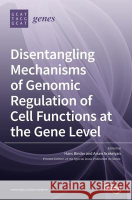 Disentangling Mechanisms of Genomic Regulation of Cell Functions at the Gene Level Hans Binder Arsen Arakelyan 9783036505763