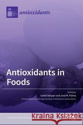 Antioxidants in Foods Isabel Seiquer Jos 9783036505787 Mdpi AG