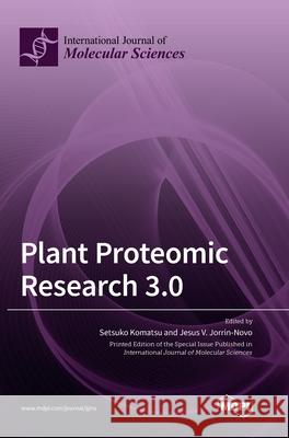 Plant Proteomic Research 3.0 Setsuko Komatsu Jesus V. Jorrin-Novo 9783036506043