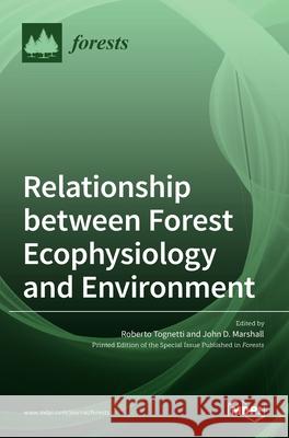 Relationship between Forest Ecophysiology and Environment Roberto Tognetti John D. Marshall 9783036506487