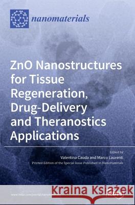 ZnO Nanostructures for Tissue Regeneration, Drug-Delivery and Theranostics Applications Valentina Cauda Marco Laurenti 9783036506562 Mdpi AG