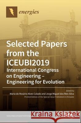 Selected Papers from the ICEUBI2019 - International Congress on Engineering - Engineering for Evolution Do Ros Jorge Miguel Do 9783036506685 Mdpi AG