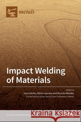 Impact Welding of Materials Ivan Galvao Altino Loureiro Ricardo Mendes 9783036506968