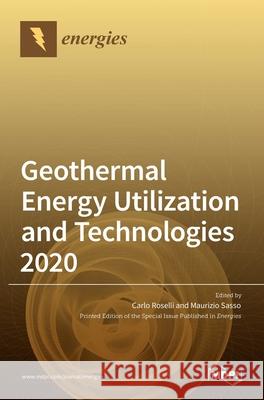 Geothermal Energy Utilization and Technologies 2020 Carlo Roselli Maurizio Sasso 9783036507040 Mdpi AG