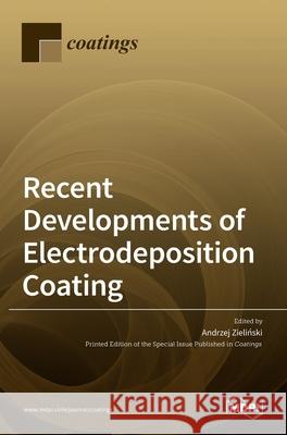 Recent Developments of Electrodeposition Coating Andrzej Zieliński 9783036507361 Mdpi AG