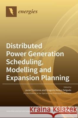 Distributed Power Generation Scheduling, Modelling and Expansion Planning Javier Contreras Gregorio Mu 9783036507422