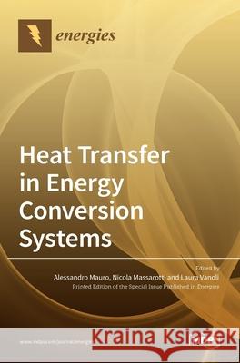 Heat Transfer in Energy Conversion Systems Alessandro Mauro Nicola Massarotti Laura Vanoli 9783036507507 Mdpi AG