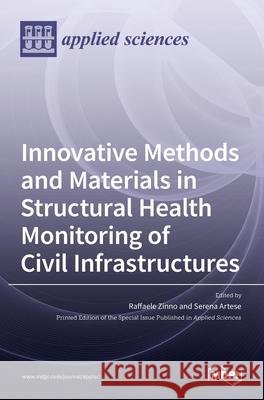 Innovative Methods and Materials in Structural Health Monitoring of Civil Infrastructures Raffaele Zinno Serena Artese 9783036507545 Mdpi AG