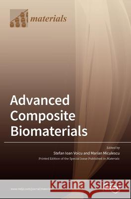 Advanced Composite Biomaterials Stefan Ioan Voicu Marian Miculescu 9783036507644 Mdpi AG
