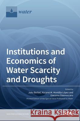 Institutions and Economics of Water Scarcity and Droughts Julio Berbel Nazaret Montilla-L 9783036507965