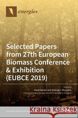 Energies Selected Papers from 27th European Biomass Conference & Exhibition (EUBCE 2019) David Baxter Solange I 9783036508047