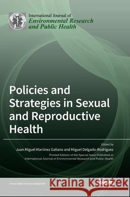 Policies and Strategies in Sexual and Reproductive Health Juan Miguel Mart Galiano Miguel Delgado-Rodr 9783036508160