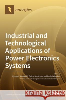Industrial and Technological Applications of Power Electronics Systems Ryszard Strzelecki Galina Demidova Dmitri Vinnikov 9783036508221 Mdpi AG