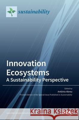 Innovation Ecosystems: A Sustainability Perspective: A Sustainability Perspective Ant Abreu 9783036508344 Mdpi AG