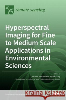 Hyperspectral Imaging for Fine to Medium Scale Applications in Environmental Sciences Michael Vohland Andr 9783036508788